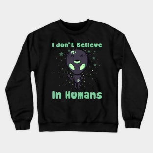 I don't believe in humans, funny aliens Crewneck Sweatshirt